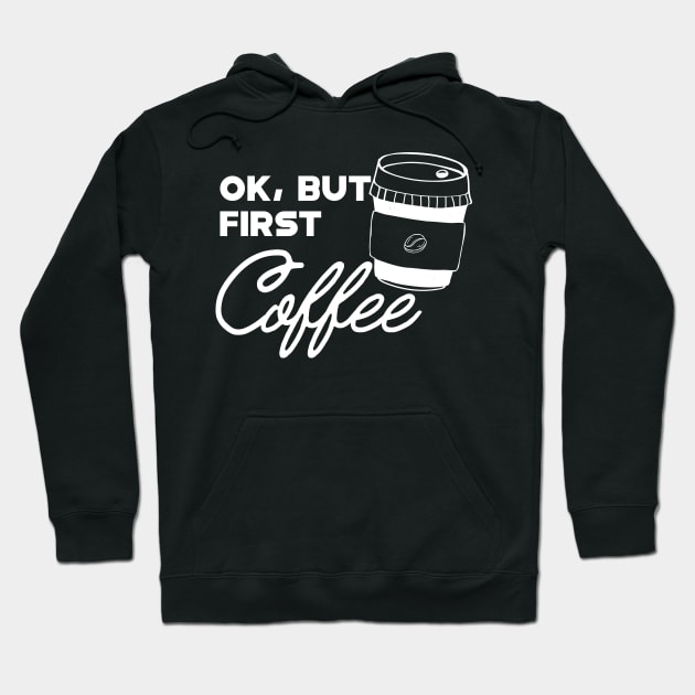 Coffee - Ok, but first coffee Hoodie by KC Happy Shop